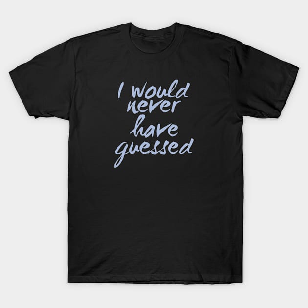 I would never have guessed, Positive mind T-Shirt by BlackCricketdesign